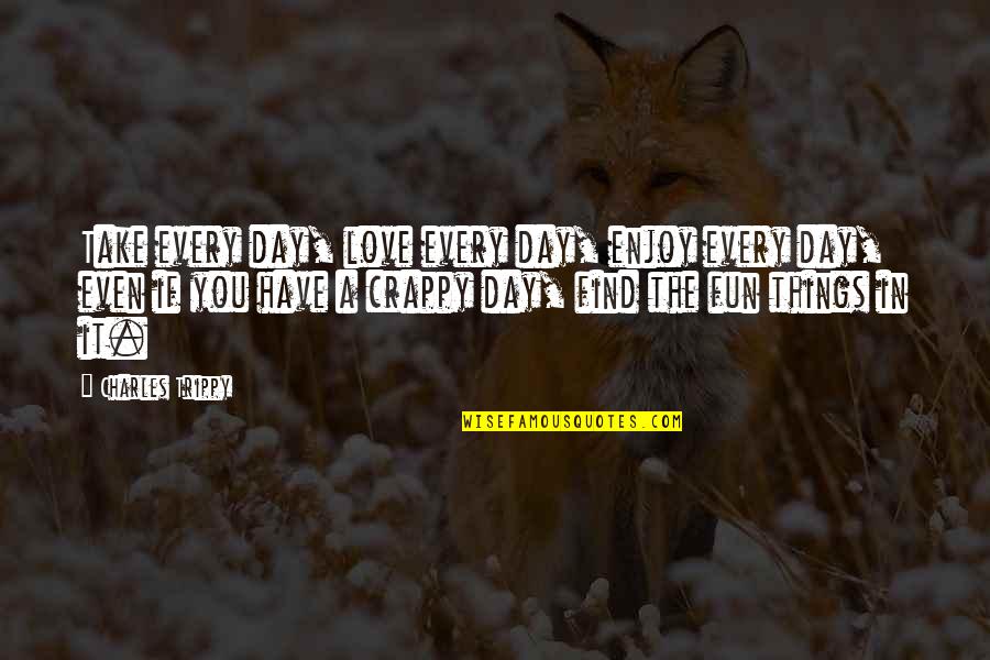 Enjoy Your Day Quotes By Charles Trippy: Take every day, love every day, enjoy every