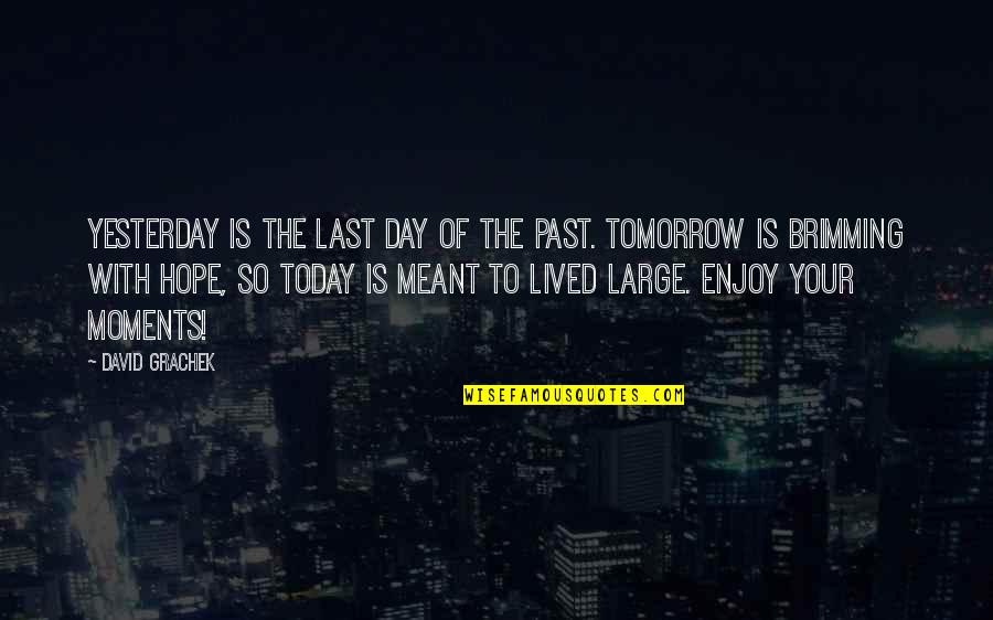 Enjoy Your Day Quotes By David Grachek: Yesterday is the last day of the past.