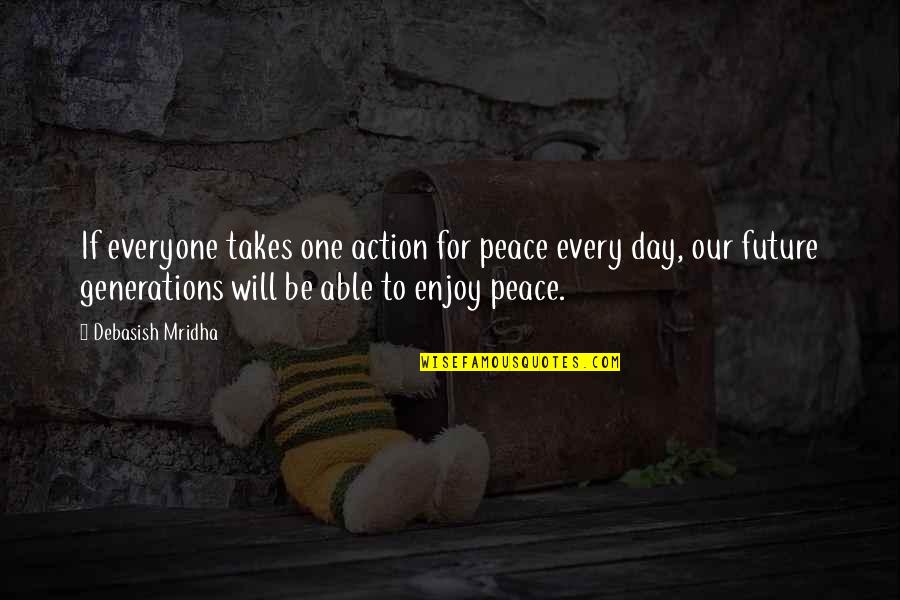 Enjoy Your Day Quotes By Debasish Mridha: If everyone takes one action for peace every