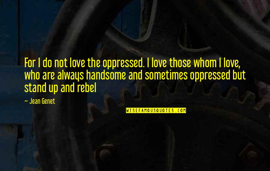 Enjoy Your Day To The Fullest Quotes By Jean Genet: For I do not love the oppressed. I