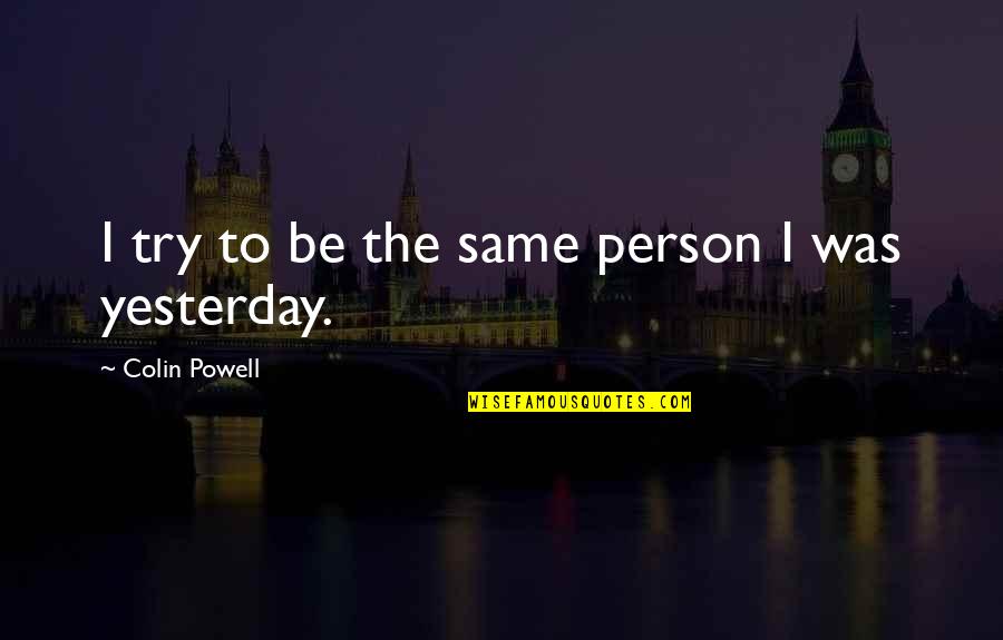 Enjoy Your Drink Quotes By Colin Powell: I try to be the same person I