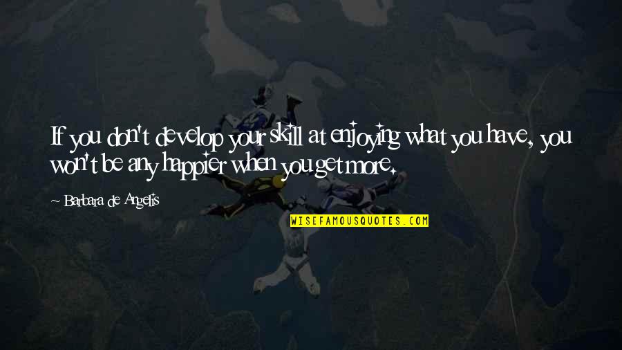 Enjoy Your Happiness Quotes By Barbara De Angelis: If you don't develop your skill at enjoying Enjoy Your Happiness Quotes By Barbara De Angelis: If you don't develop your skill at enjoying