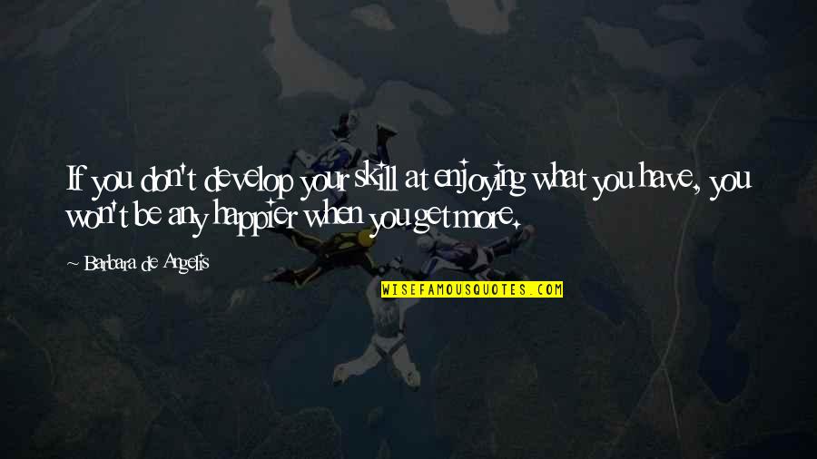 Enjoy Your Happiness Quotes By Barbara De Angelis: If you don't develop your skill at enjoying