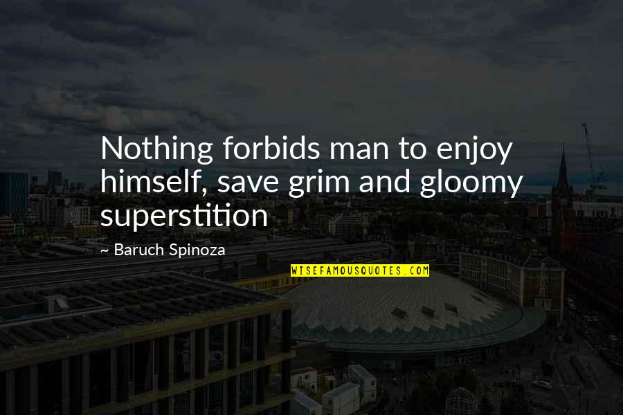 Enjoy Your Happiness Quotes By Baruch Spinoza: Nothing forbids man to enjoy himself, save grim