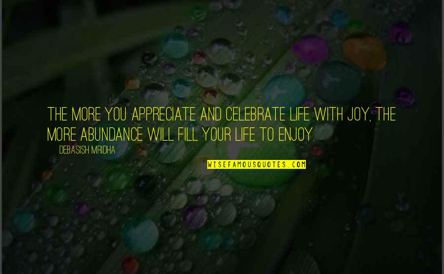 Enjoy Your Happiness Quotes By Debasish Mridha: The more you appreciate and celebrate life with