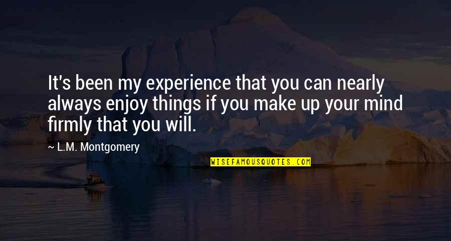 Enjoy Your Happiness Quotes By L.M. Montgomery: It's been my experience that you can nearly