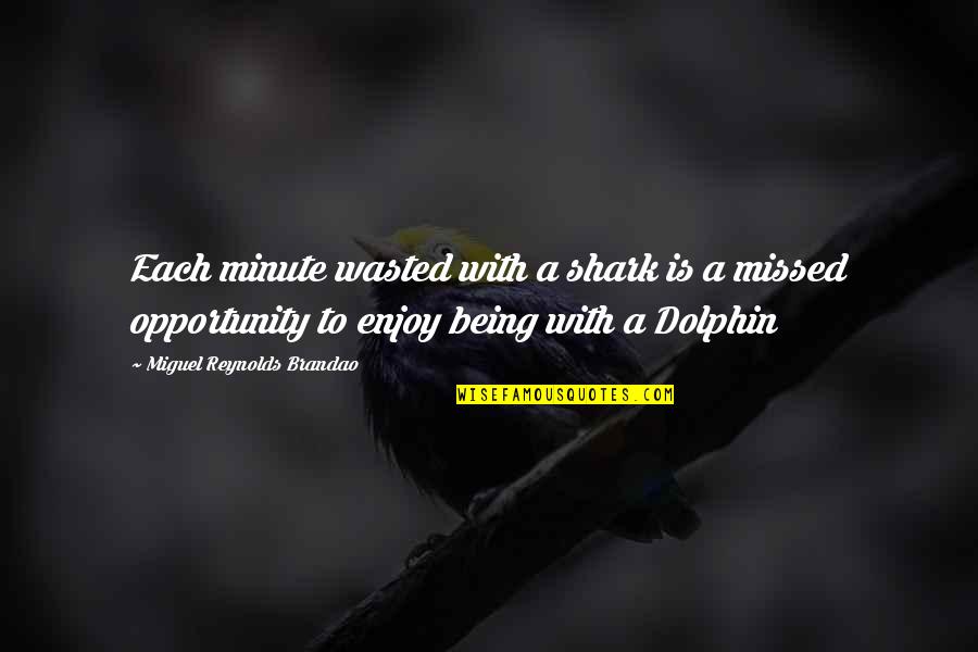 Enjoy Your Happiness Quotes By Miguel Reynolds Brandao: Each minute wasted with a shark is a