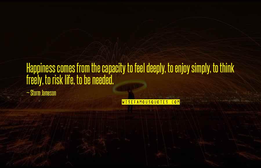 Enjoy Your Happiness Quotes By Storm Jameson: Happiness comes from the capacity to feel deeply,