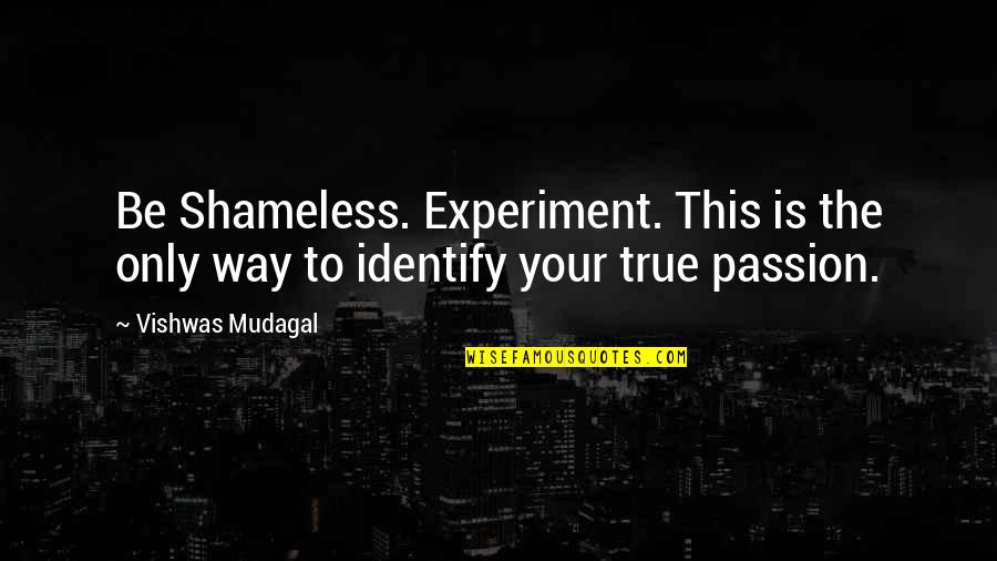 Enjoy Your Holiday Quotes By Vishwas Mudagal: Be Shameless. Experiment. This is the only way