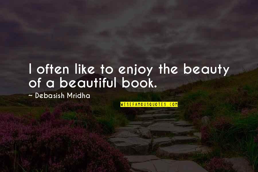 Enjoy Your Life Book Quotes By Debasish Mridha: I often like to enjoy the beauty of