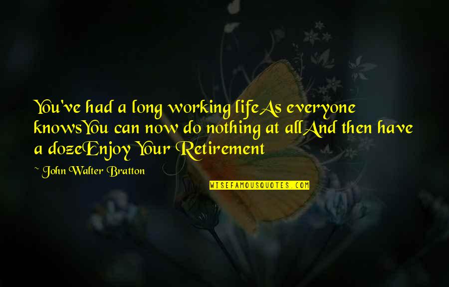 Enjoy Your Life Now Quotes By John Walter Bratton: You've had a long working lifeAs everyone knowsYou