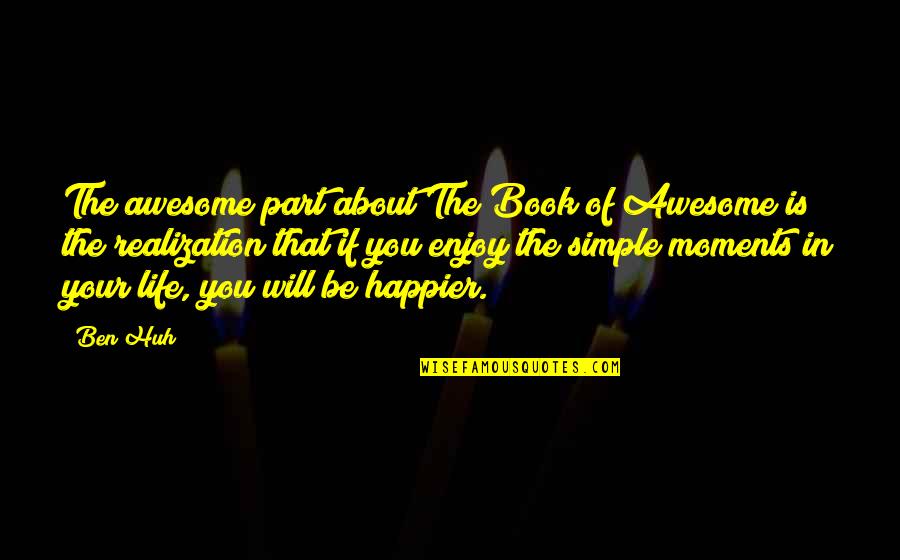 Enjoy Your Life Quotes By Ben Huh: The awesome part about The Book of Awesome Enjoy Your Life Quotes By Ben Huh: The awesome part about The Book of Awesome