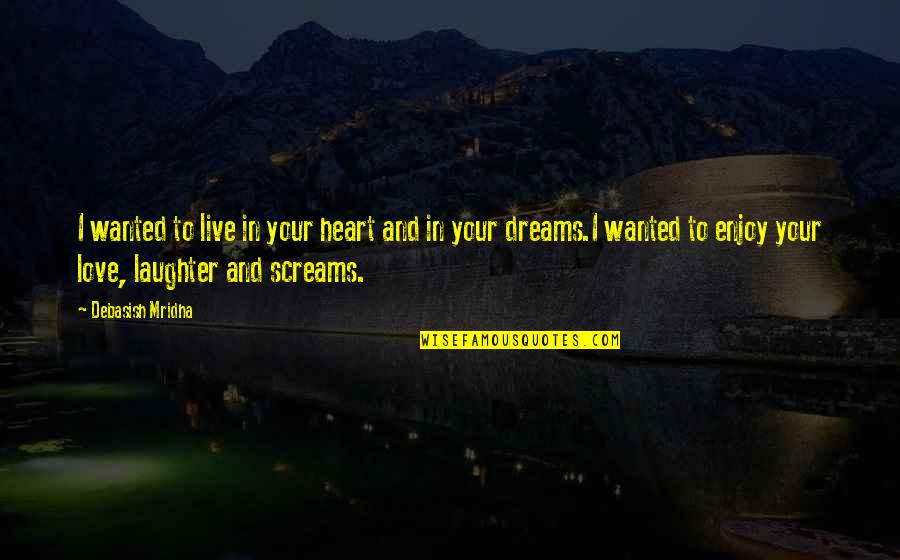 Enjoy Your Life Quotes By Debasish Mridha: I wanted to live in your heart and