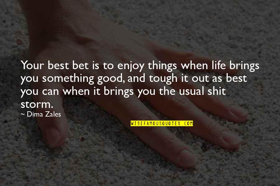 Enjoy Your Life Quotes By Dima Zales: Your best bet is to enjoy things when Enjoy Your Life Quotes By Dima Zales: Your best bet is to enjoy things when