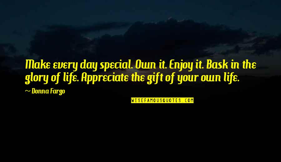 Enjoy Your Life Quotes By Donna Fargo: Make every day special. Own it. Enjoy it.