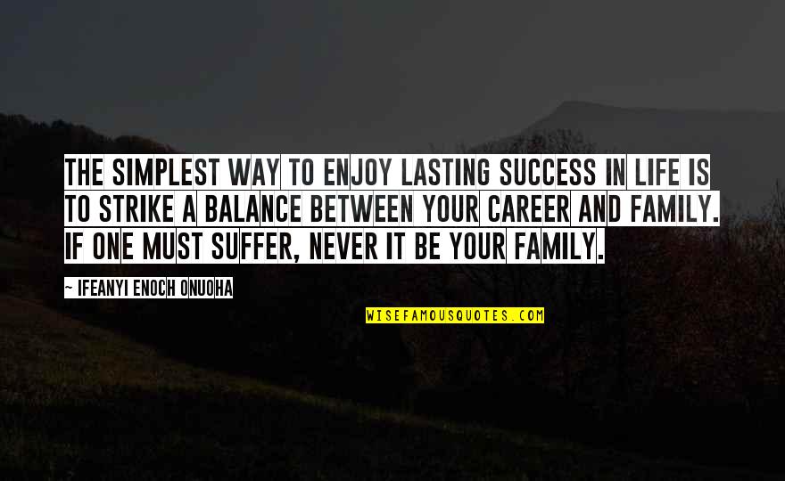 Enjoy Your Life Quotes By Ifeanyi Enoch Onuoha: The simplest way to enjoy lasting success in