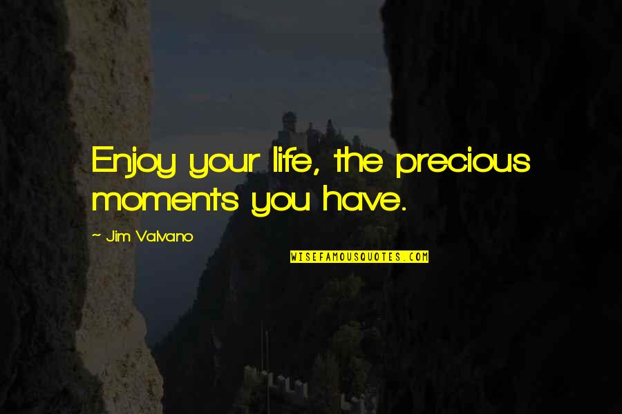Enjoy Your Life Quotes By Jim Valvano: Enjoy your life, the precious moments you have.
