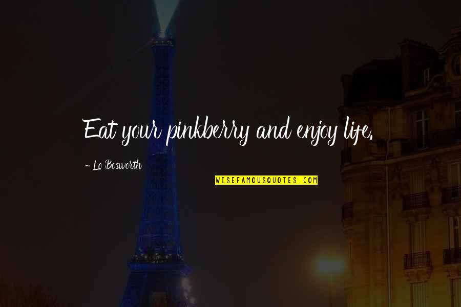 Enjoy Your Life Quotes By Lo Bosworth: Eat your pinkberry and enjoy life.