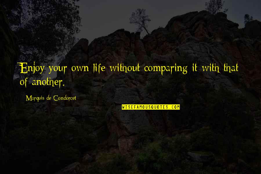 Enjoy Your Life Quotes By Marquis De Condorcet: Enjoy your own life without comparing it with