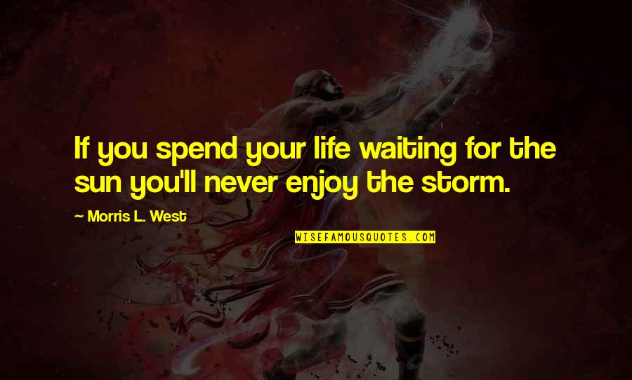 Enjoy Your Life Quotes By Morris L. West: If you spend your life waiting for the
