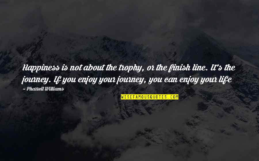 Enjoy Your Life Quotes By Pharrell Williams: Happiness is not about the trophy, or the Enjoy Your Life Quotes By Pharrell Williams: Happiness is not about the trophy, or the