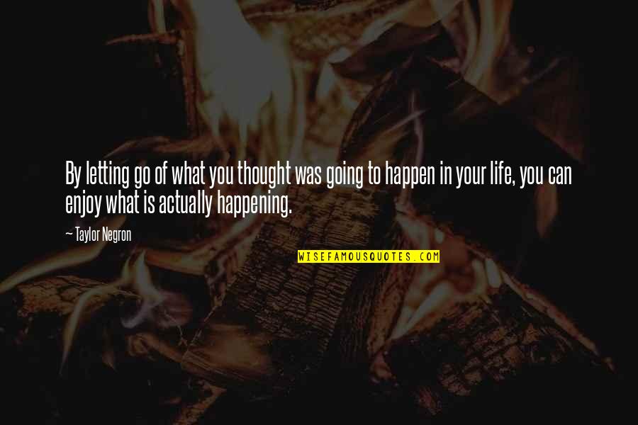 Enjoy Your Life Quotes By Taylor Negron: By letting go of what you thought was