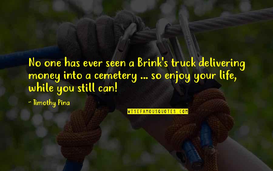 Enjoy Your Life Quotes By Timothy Pina: No one has ever seen a Brink's truck