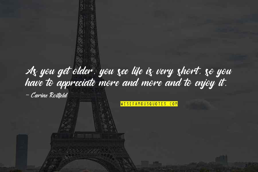 Enjoy Your Life Short Quotes By Carine Roitfeld: As you get older, you see life is