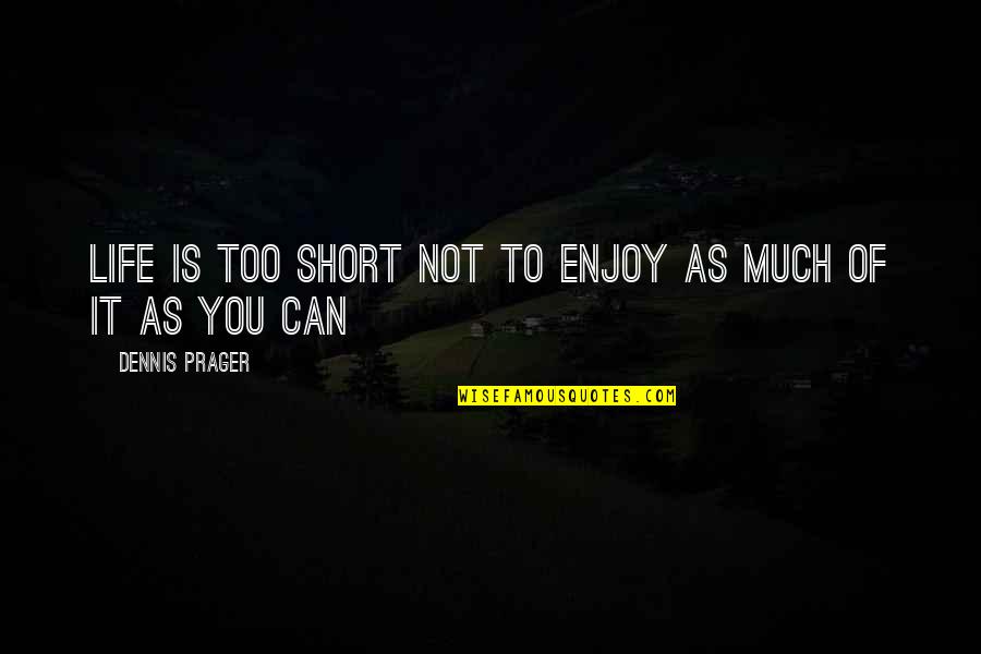 Enjoy Your Life Short Quotes By Dennis Prager: Life is too short not to enjoy as