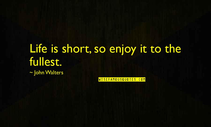 Enjoy Your Life Short Quotes By John Walters: Life is short, so enjoy it to the Enjoy Your Life Short Quotes By John Walters: Life is short, so enjoy it to the