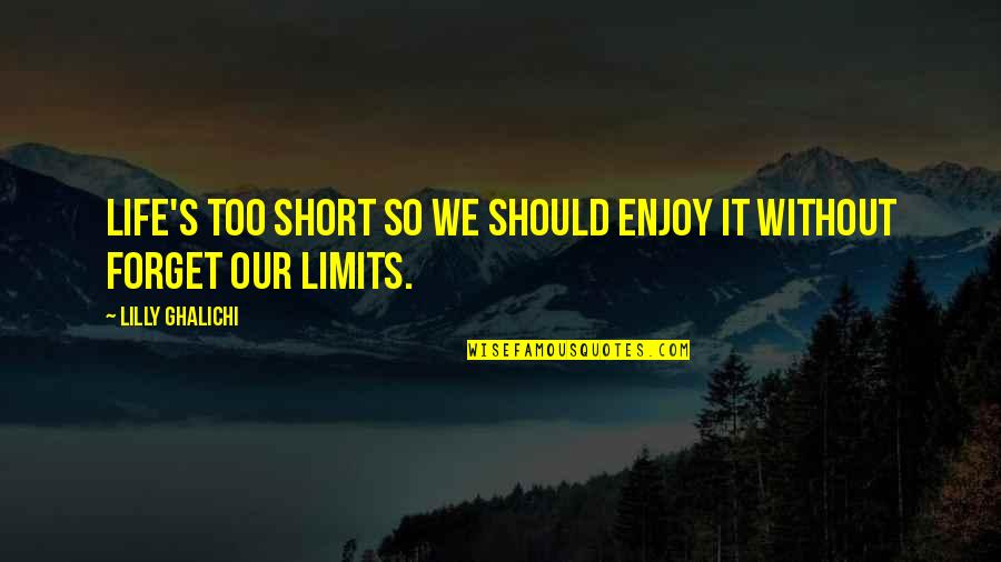 Enjoy Your Life Short Quotes By Lilly Ghalichi: Life's too short so we should enjoy it