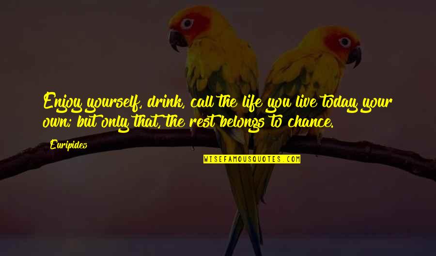 Enjoy Your Life Today Quotes By Euripides: Enjoy yourself, drink, call the life you live