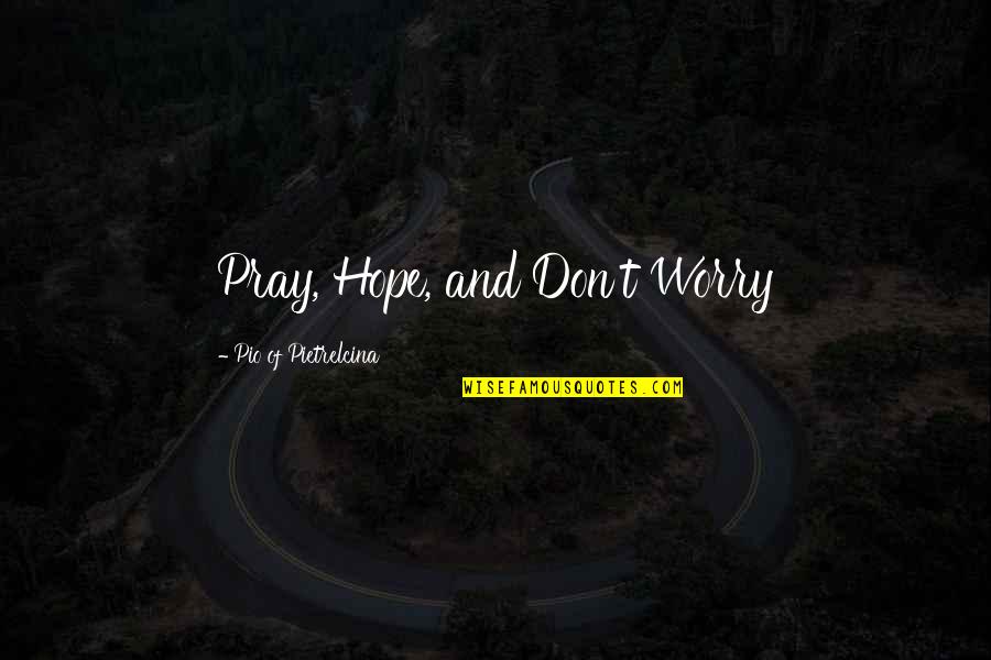 Enjoy Your Life Today Quotes By Pio Of Pietrelcina: Pray, Hope, and Don't Worry