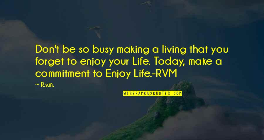 Enjoy Your Life Today Quotes By R.v.m.: Don't be so busy making a living that