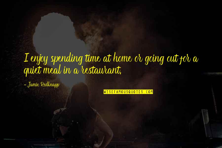 Enjoy Your Meal Quotes By Jamie Redknapp: I enjoy spending time at home or going