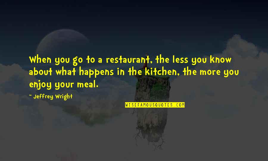 Enjoy Your Meal Quotes By Jeffrey Wright: When you go to a restaurant, the less