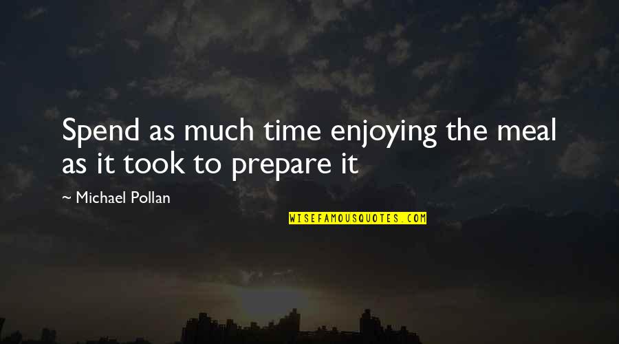 Enjoy Your Meal Quotes By Michael Pollan: Spend as much time enjoying the meal as