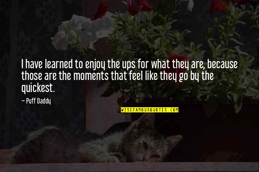 Enjoy Your Moments Quotes By Puff Daddy: I have learned to enjoy the ups for