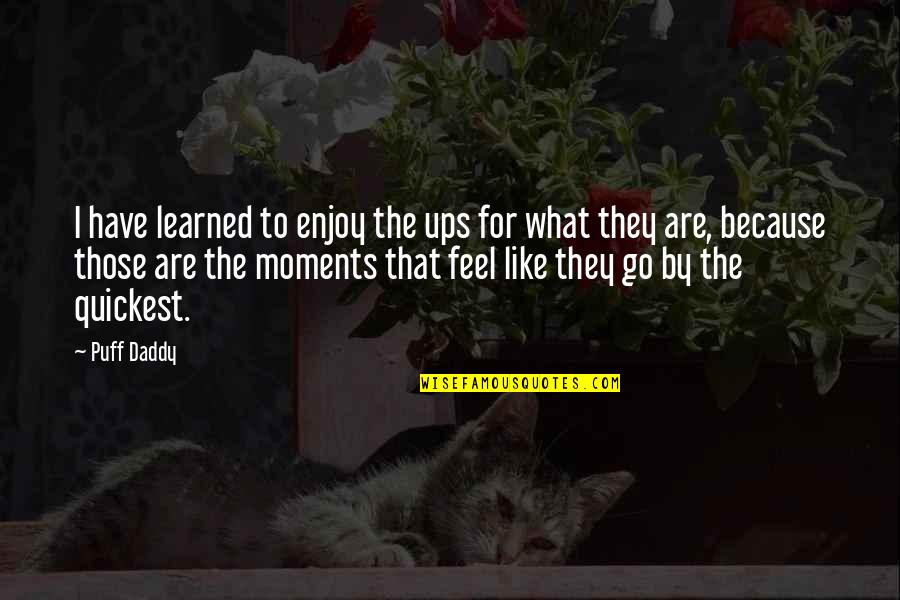 Enjoy Your Moments Quotes By Puff Daddy: I have learned to enjoy the ups for Enjoy Your Moments Quotes By Puff Daddy: I have learned to enjoy the ups for