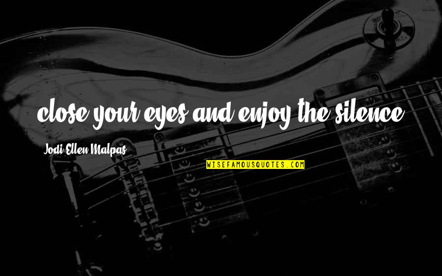 Enjoy Your Night Quotes By Jodi Ellen Malpas: close your eyes and enjoy the silence