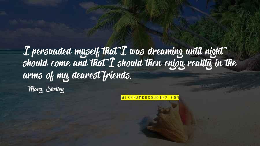 Enjoy Your Night Quotes By Mary Shelley: I persuaded myself that I was dreaming until