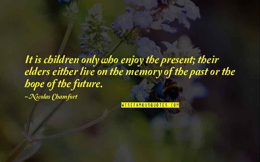 Enjoy Your Present Quotes By Nicolas Chamfort: It is children only who enjoy the present;