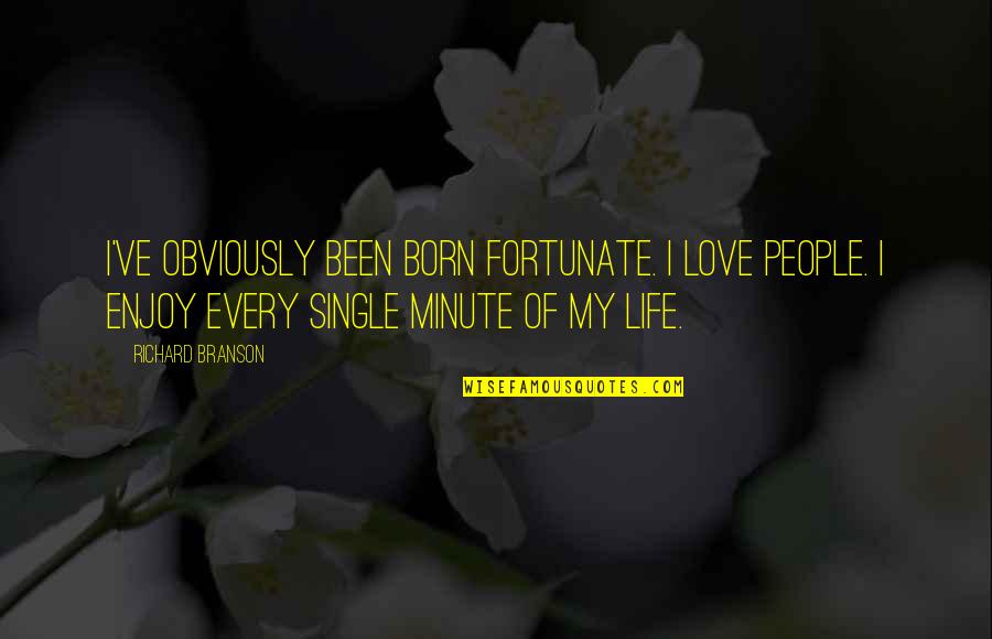 Enjoy Your Single Life Quotes By Richard Branson: I've obviously been born fortunate. I love people.