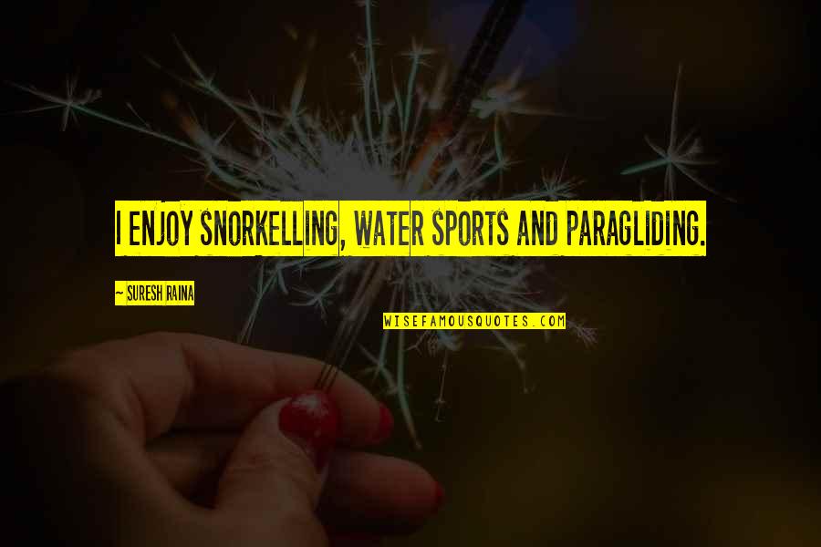 Enjoy Your Sports Quotes By Suresh Raina: I enjoy snorkelling, water sports and paragliding.