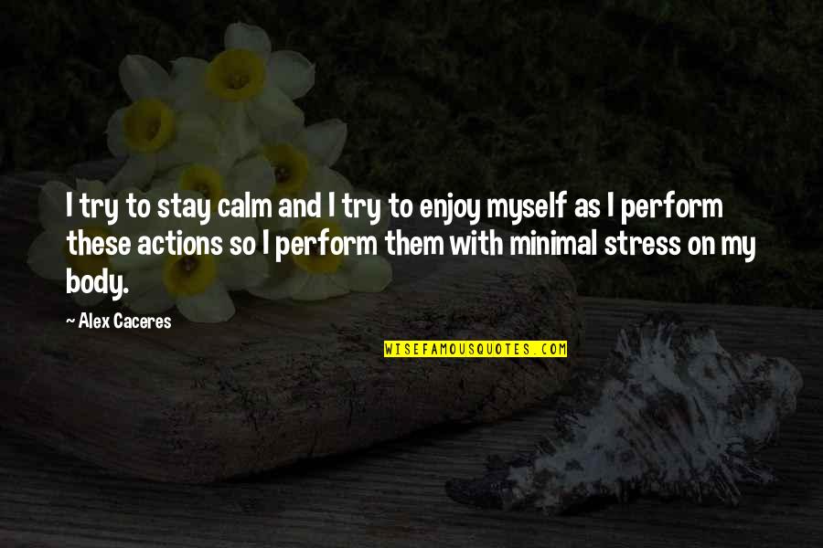 Enjoy Your Stay Quotes By Alex Caceres: I try to stay calm and I try