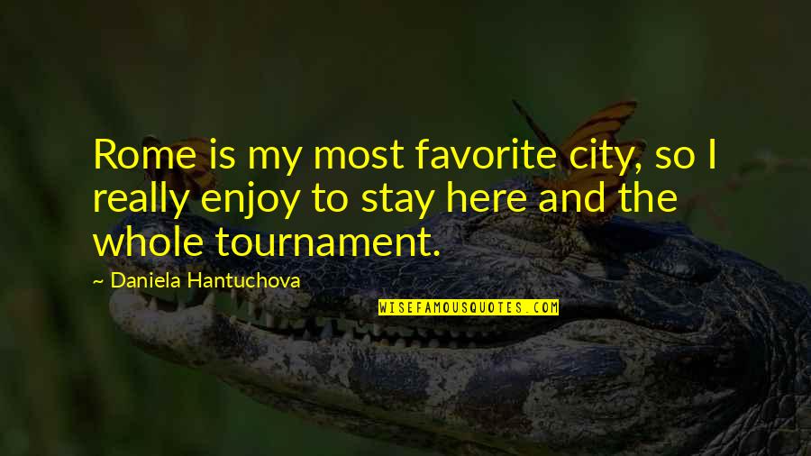 Enjoy Your Stay Quotes By Daniela Hantuchova: Rome is my most favorite city, so I