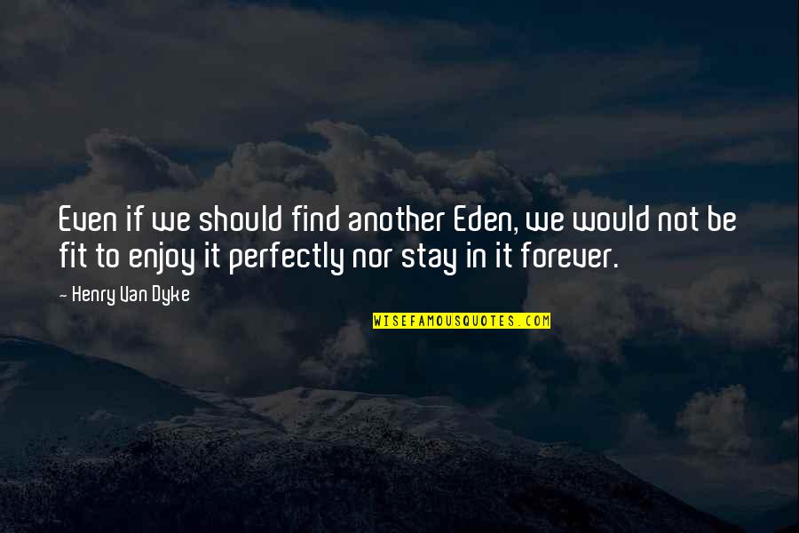 Enjoy Your Stay Quotes By Henry Van Dyke: Even if we should find another Eden, we