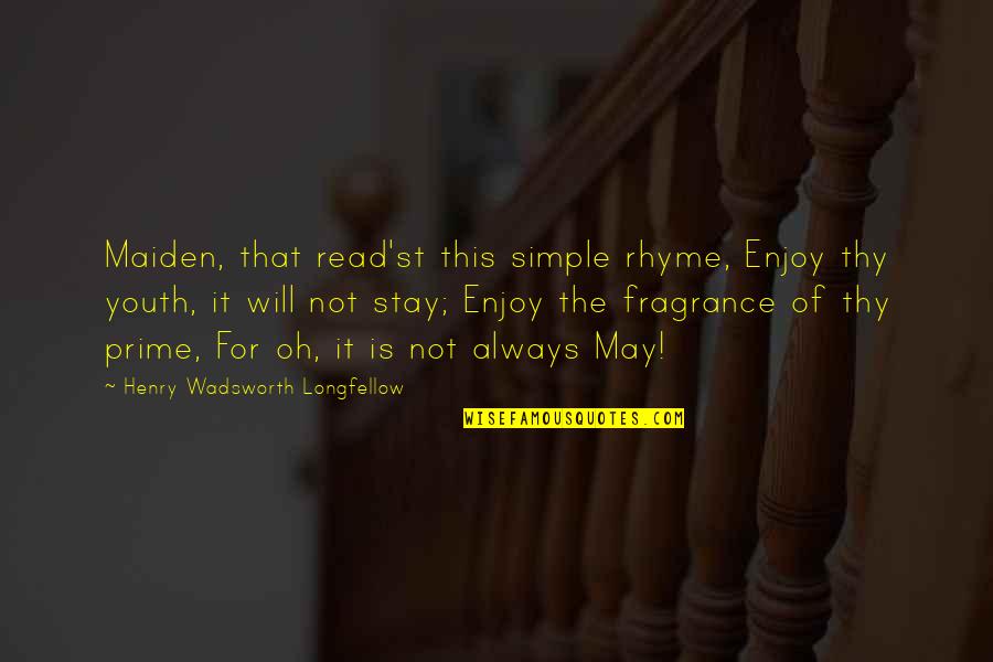 Enjoy Your Stay Quotes By Henry Wadsworth Longfellow: Maiden, that read'st this simple rhyme, Enjoy thy