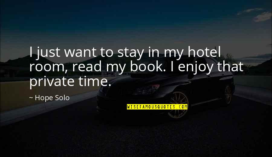 Enjoy Your Stay Quotes By Hope Solo: I just want to stay in my hotel