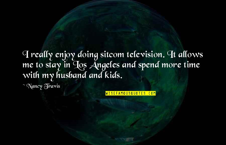 Enjoy Your Stay Quotes By Nancy Travis: I really enjoy doing sitcom television. It allows